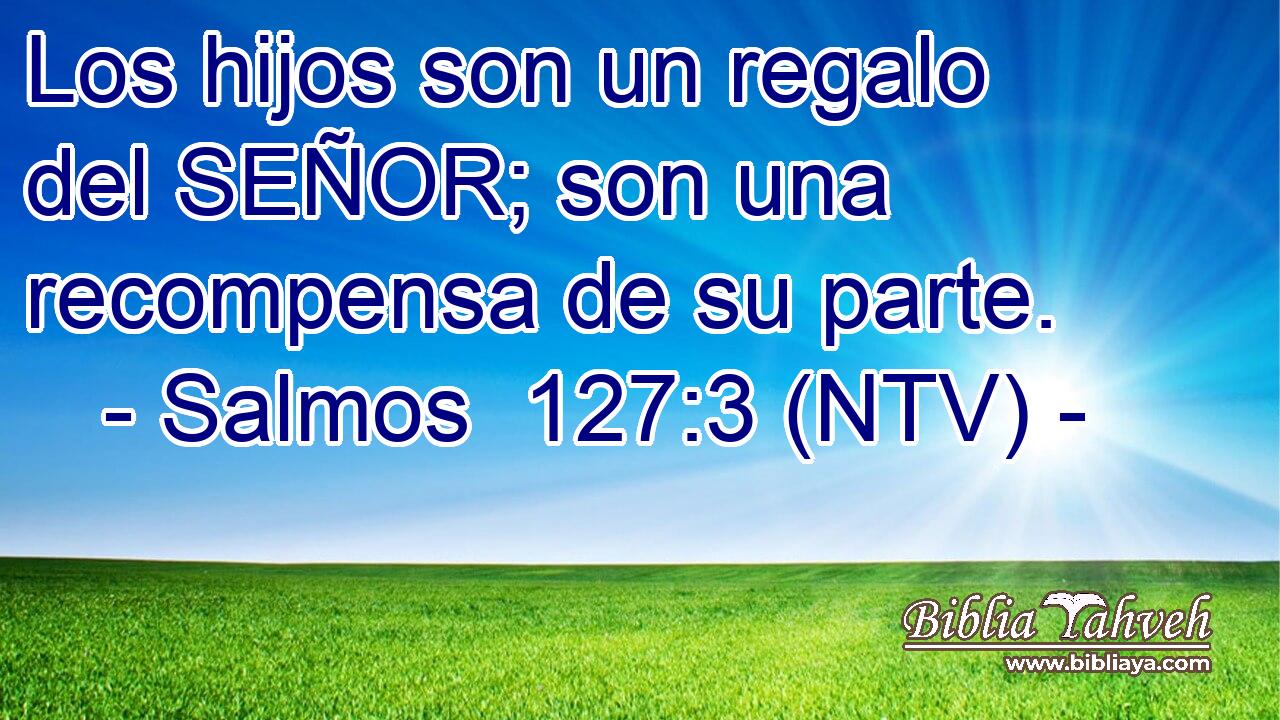 Los hijos son un regalo del SEÑOR; son una recompensa de su parte.