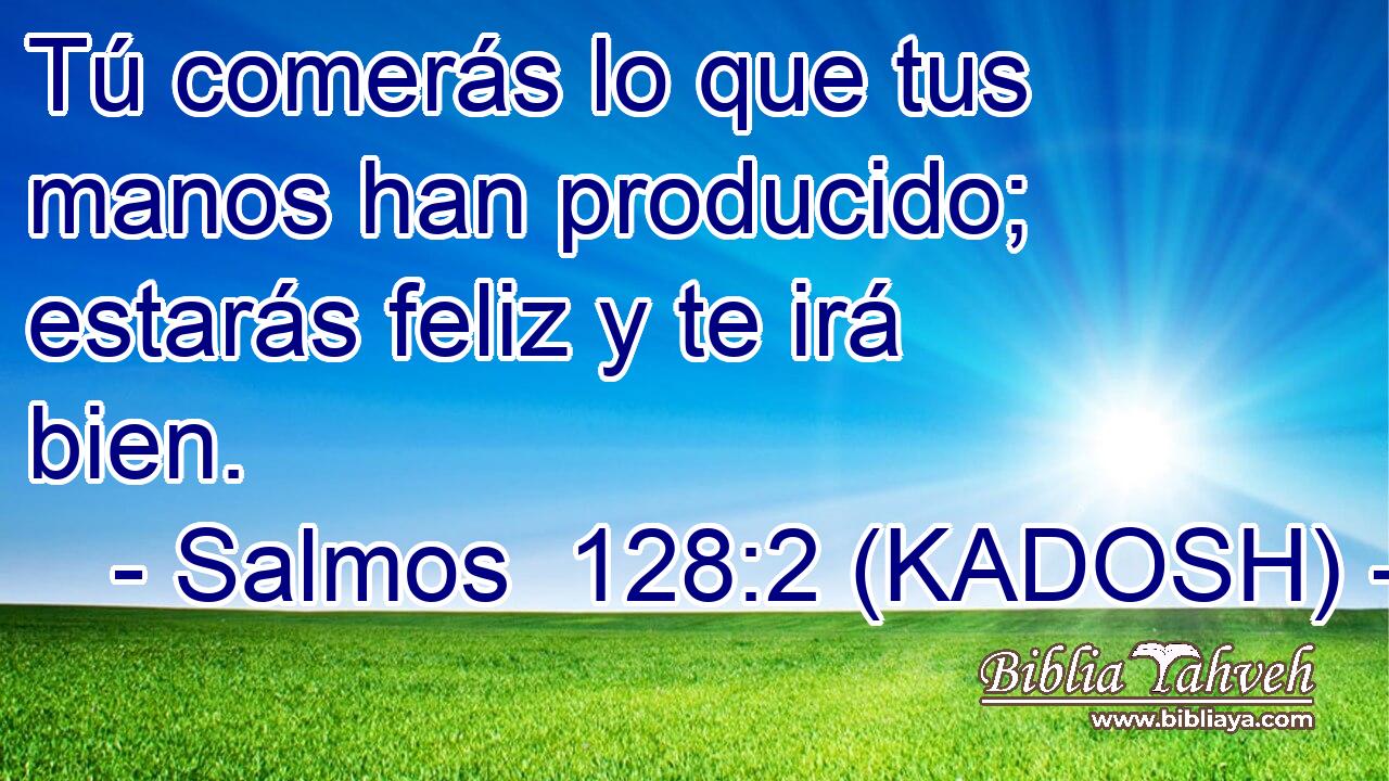  Tú comerás lo que tus manos han producido; estarás feliz y te irá bien. 