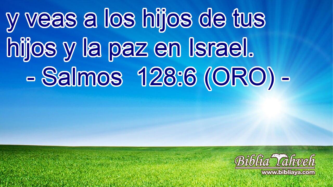  y veas a los hijos de tus hijos y la paz en Israel. 