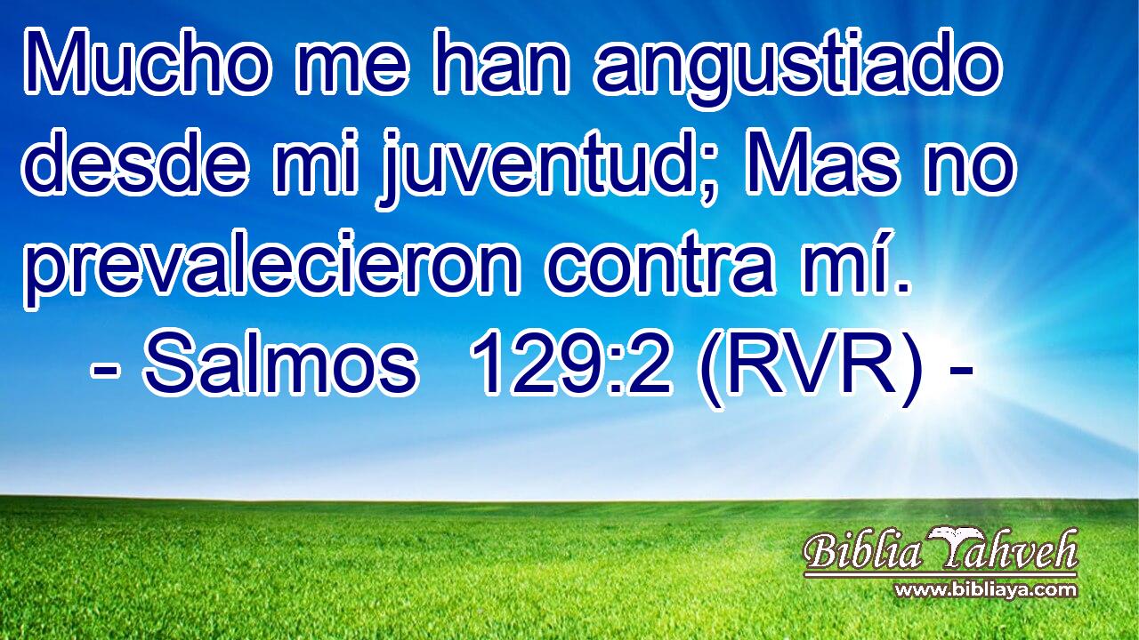 Mucho me han angustiado desde mi juventud; Mas no prevalecieron contra mí.