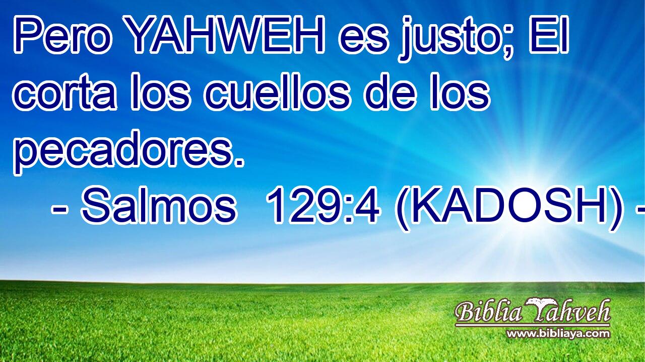  Pero YAHWEH es justo; El corta los cuellos de los pecadores. 