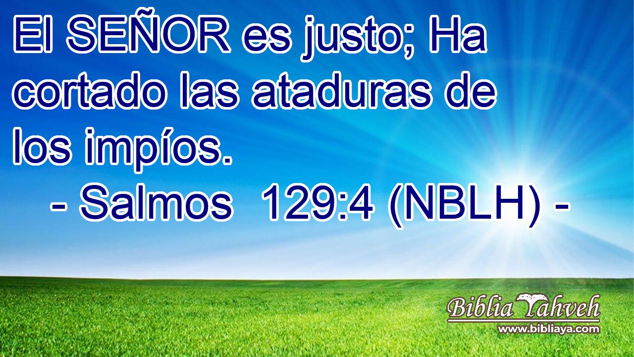  El SEÑOR es justo; Ha cortado las ataduras de los impíos. 