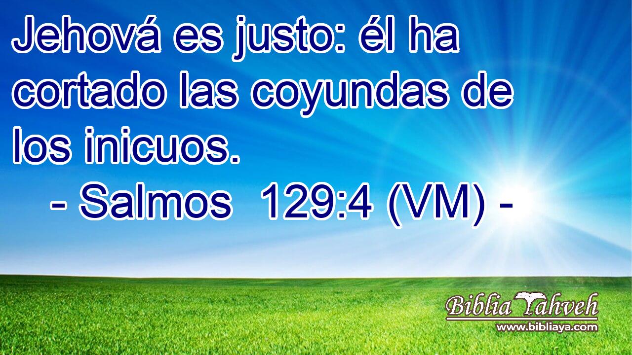  Jehová es justo: él ha cortado las coyundas de los inicuos. 