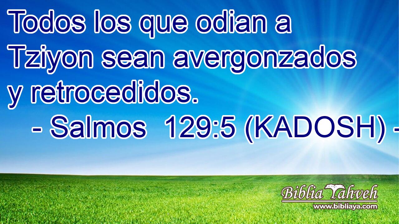  Todos los que odian a Tziyon sean avergonzados y retrocedidos. 