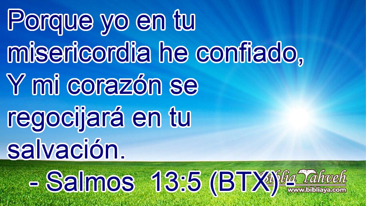 Porque yo en tu misericordia he confiado, Y mi corazón se regocijará en tu salvación.