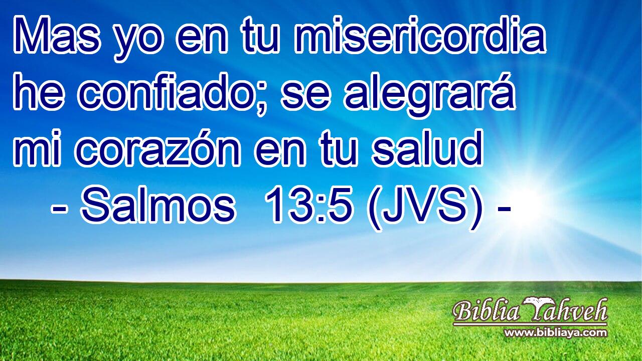 Mas yo en tu misericordia he confiado; se alegrará mi corazón en tu salud