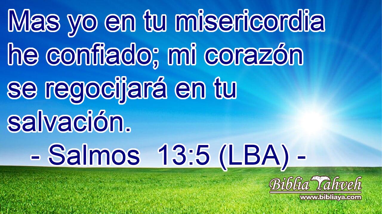 Mas yo en tu misericordia he confiado; mi corazón se regocijará en tu salvación.