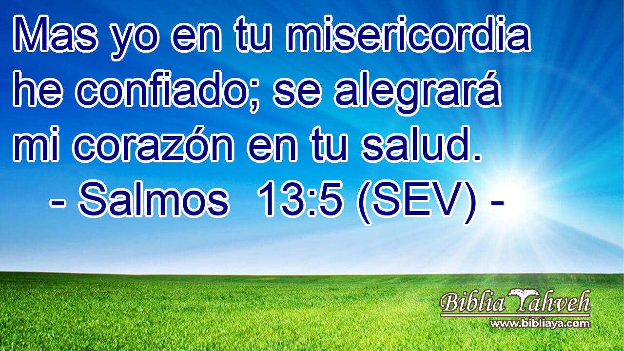 Mas yo en tu misericordia he confiado; se alegrará mi corazón en tu salud.