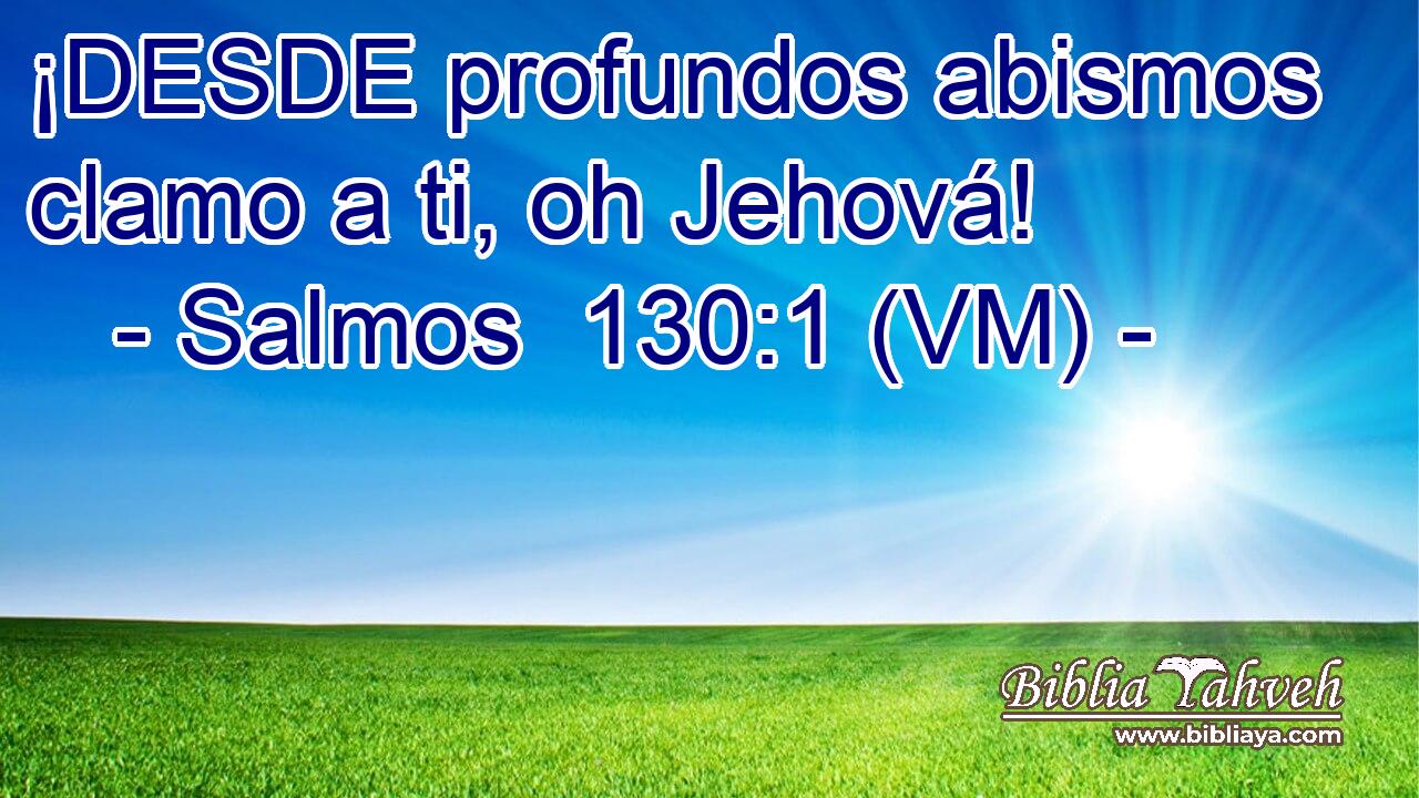  ¡DESDE profundos abismos clamo a ti, oh Jehová! 