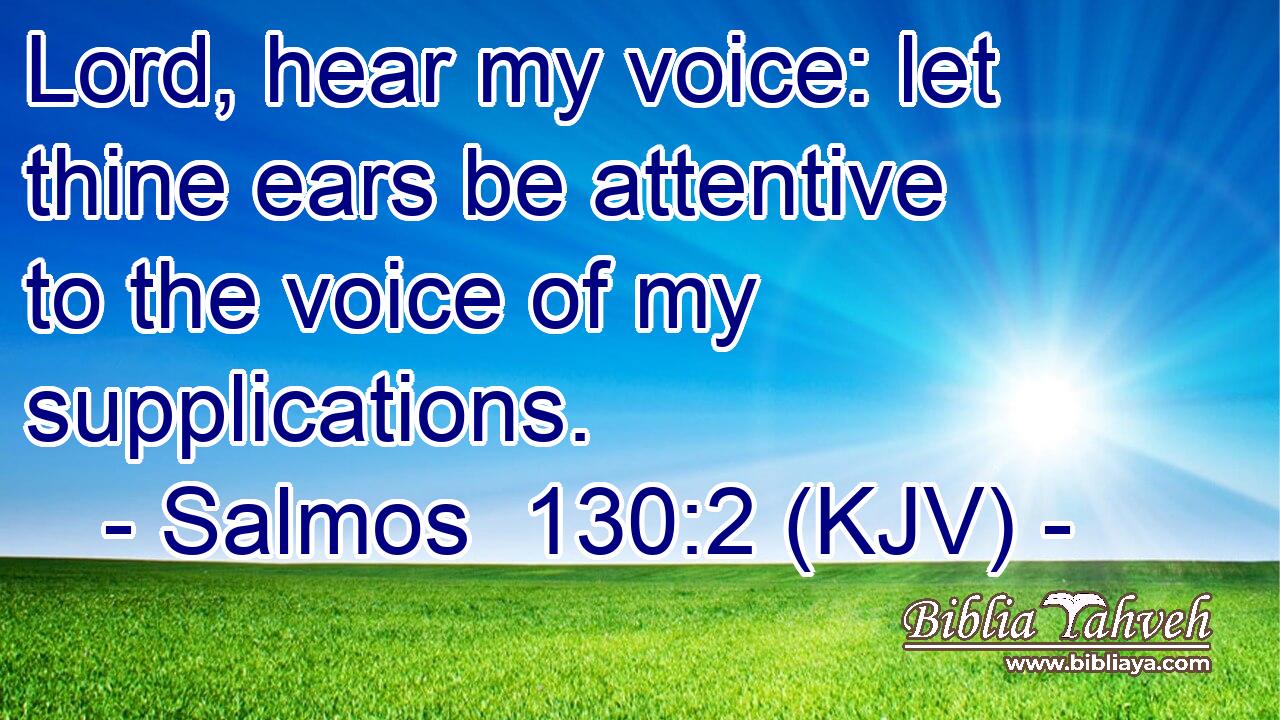 Lord, hear my voice: let thine ears be attentive to the voice of my supplications.