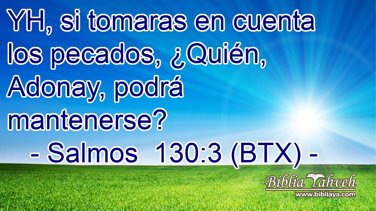 YH, si tomaras en cuenta los pecados, ¿Quién, Adonay, podrá mantenerse?