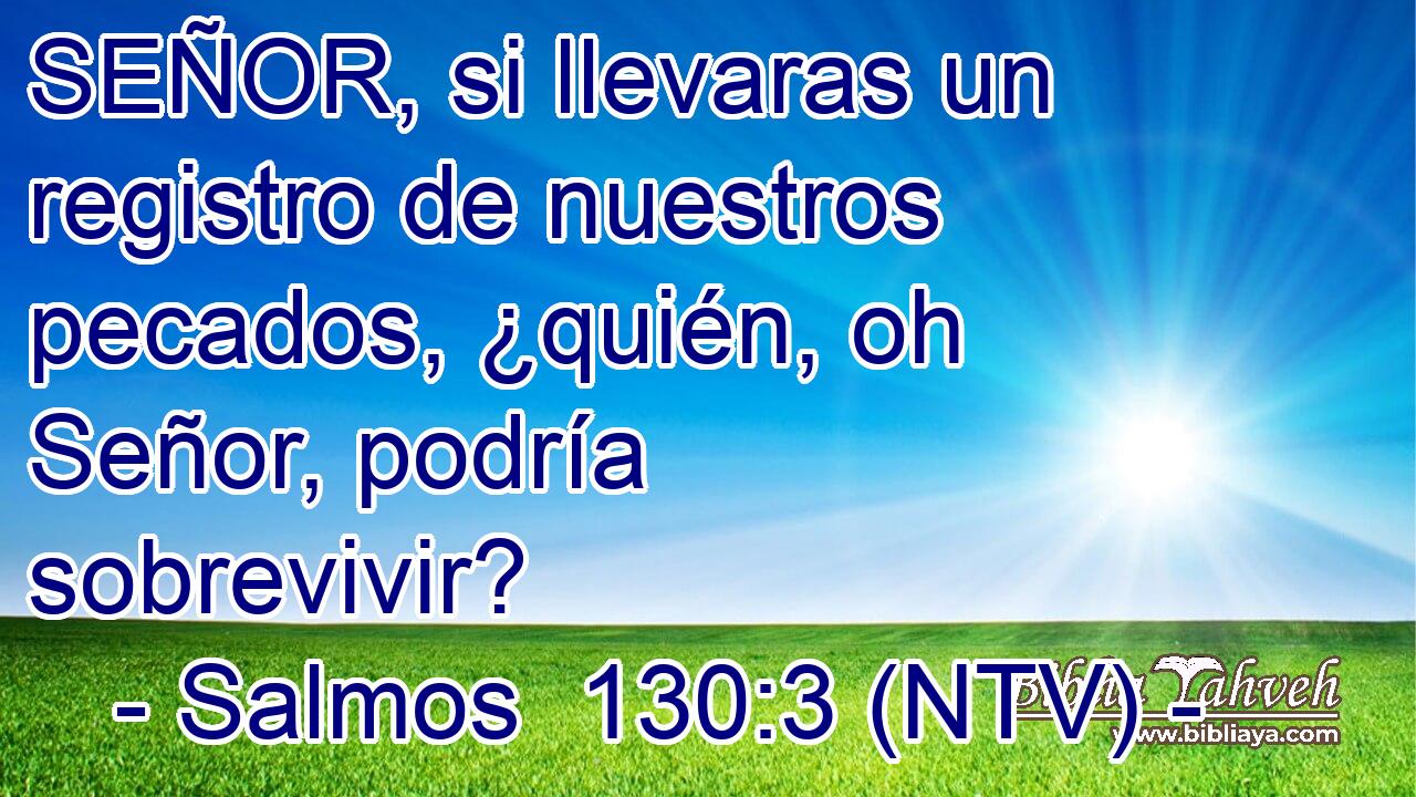 SEÑOR, si llevaras un registro de nuestros pecados, ¿quién, oh Señor, podría sobrevivir?
