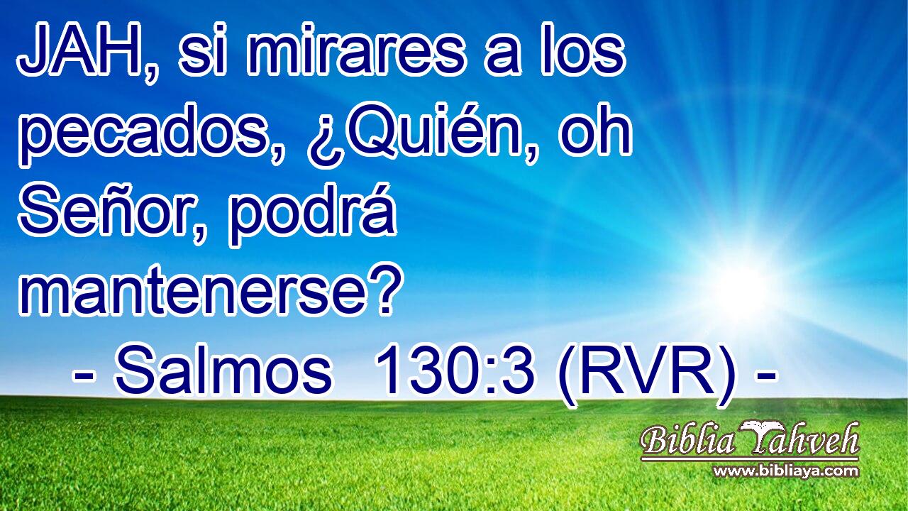 JAH, si mirares a los pecados, ¿Quién, oh Señor, podrá mantenerse?