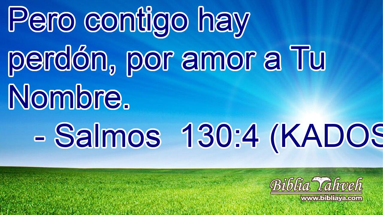  Pero contigo hay perdón, por amor a Tu Nombre. 