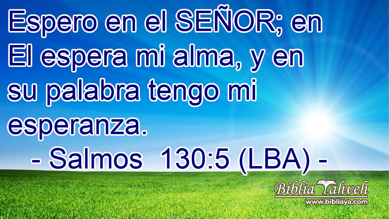 Espero en el SEÑOR; en El espera mi alma, y en su palabra tengo mi esperanza.