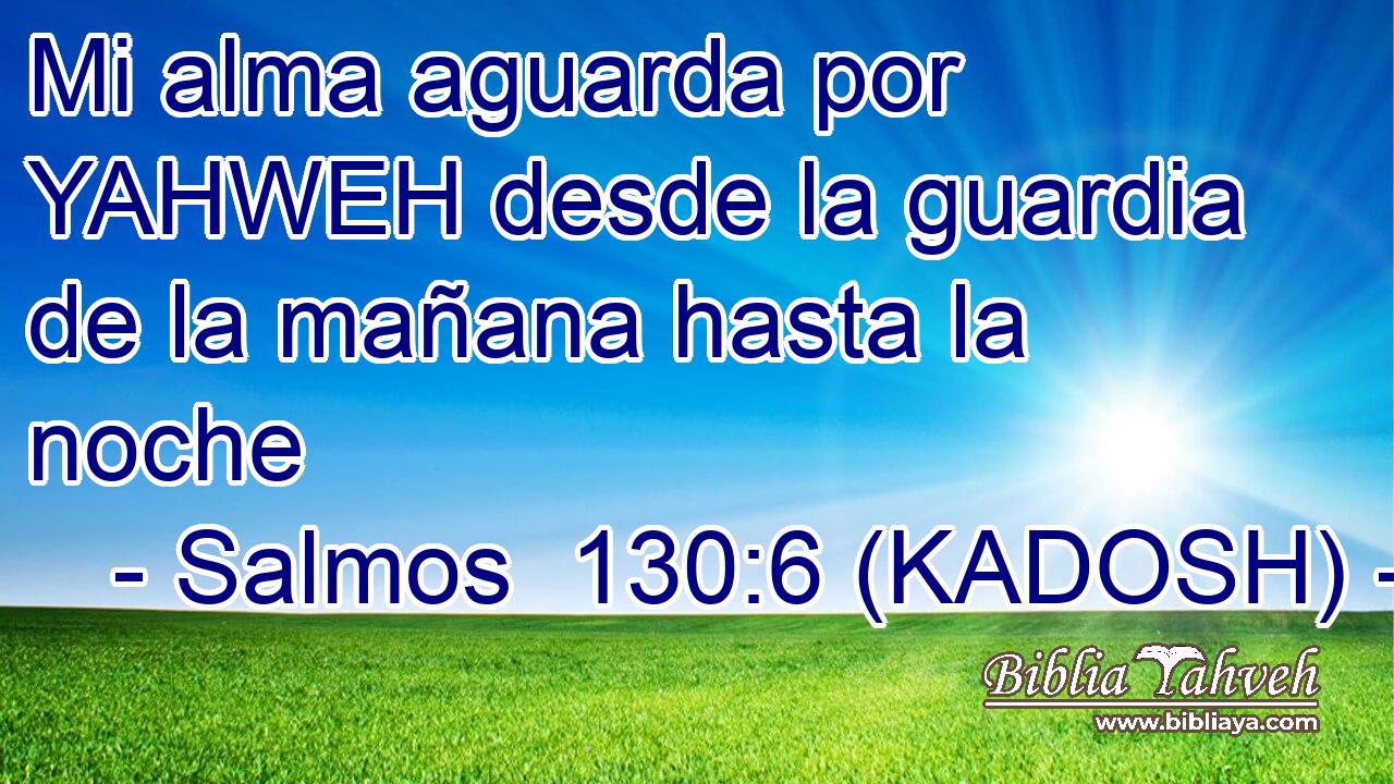  Mi alma aguarda por YAHWEH desde la guardia de la mañana hasta la noche 