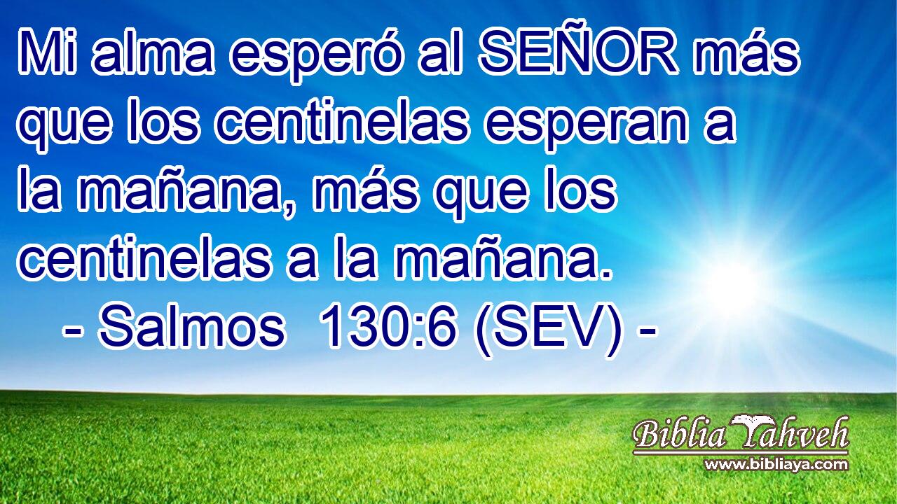 Mi alma esperó al SEÑOR más que los centinelas esperan a la mañana, más que los centinelas a la mañana.