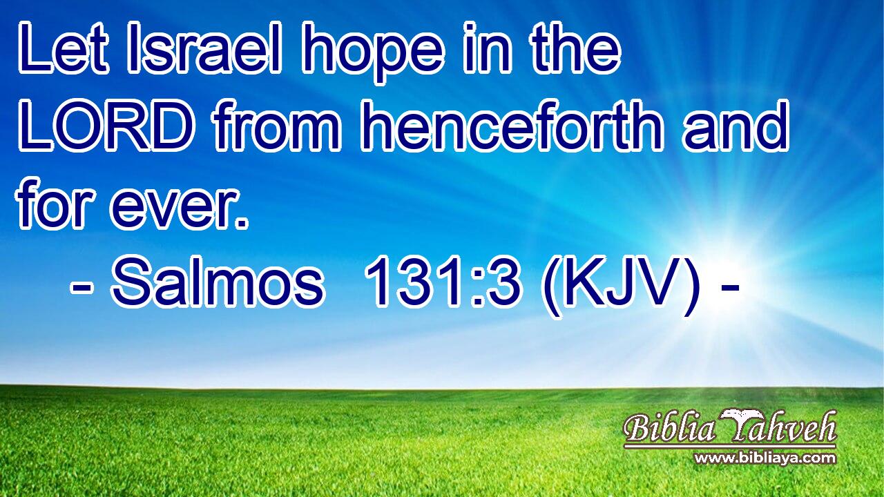 Let Israel hope in the LORD from henceforth and for ever.