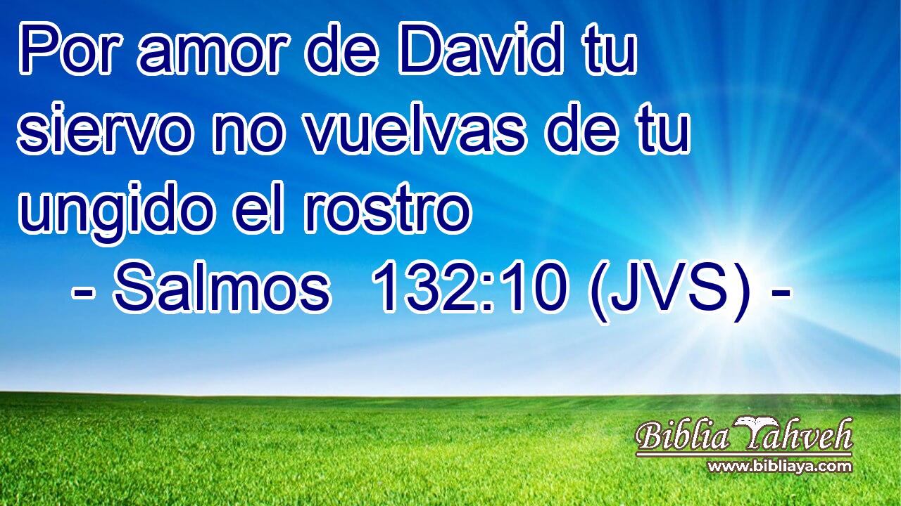 Por amor de David tu siervo no vuelvas de tu ungido el rostro