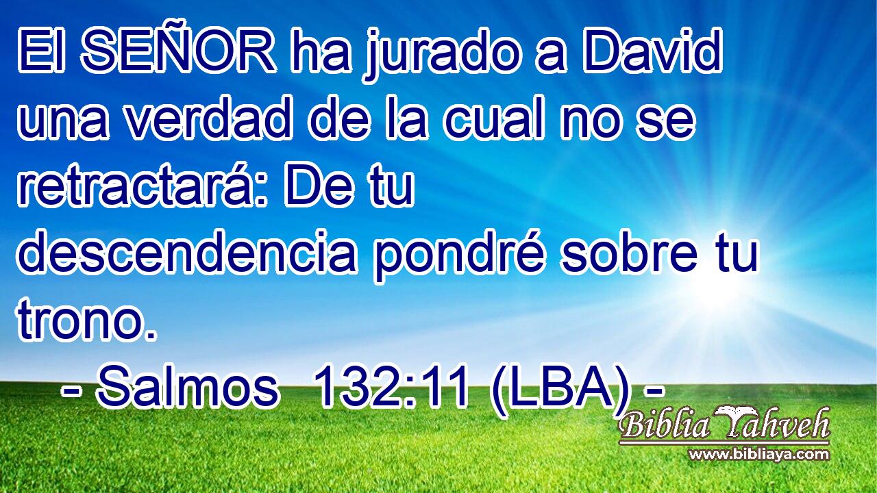 El SEÑOR ha jurado a David una verdad de la cual no se retractará: De tu descendencia pondré sobre tu trono.