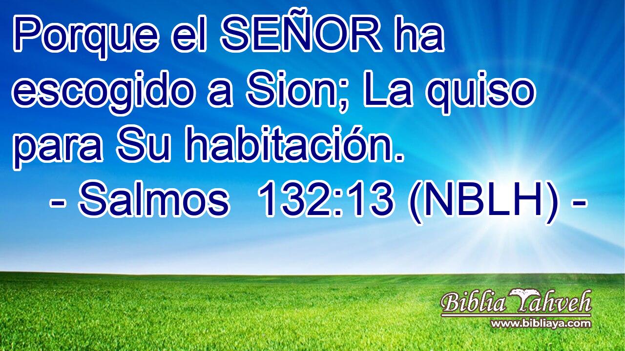  Porque el SEÑOR ha escogido a Sion; La quiso para Su habitación. 