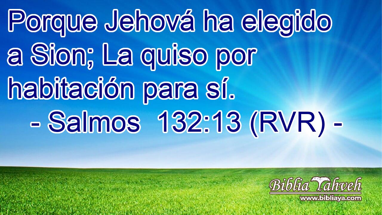 Porque Jehová ha elegido a Sion; La quiso por habitación para sí.