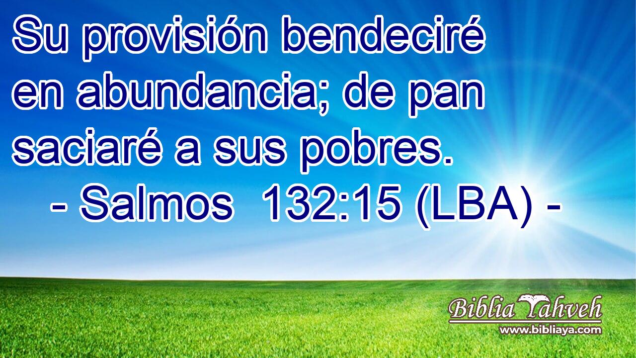 Su provisión bendeciré en abundancia; de pan saciaré a sus pobres.