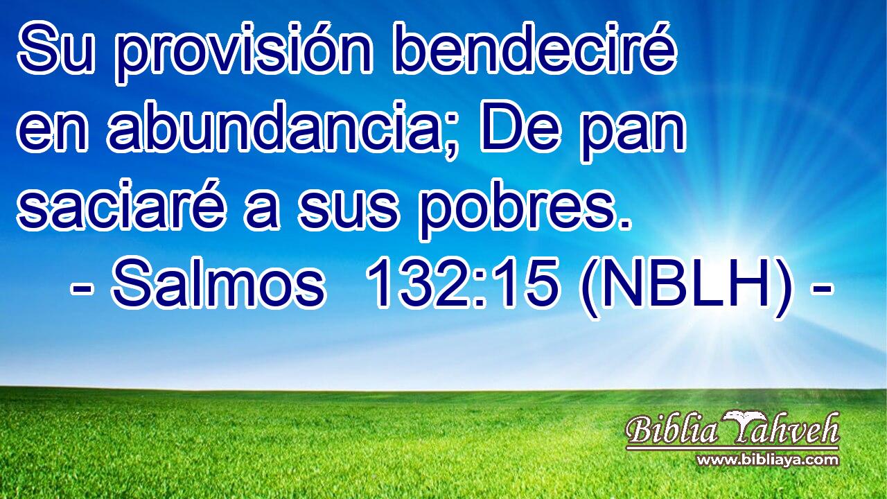  Su provisión bendeciré en abundancia; De pan saciaré a sus pobres. 