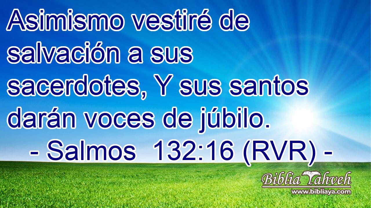 Asimismo vestiré de salvación a sus sacerdotes, Y sus santos darán voces de júbilo.