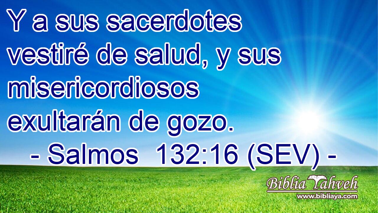 Y a sus sacerdotes vestiré de salud, y sus misericordiosos exultarán de gozo.