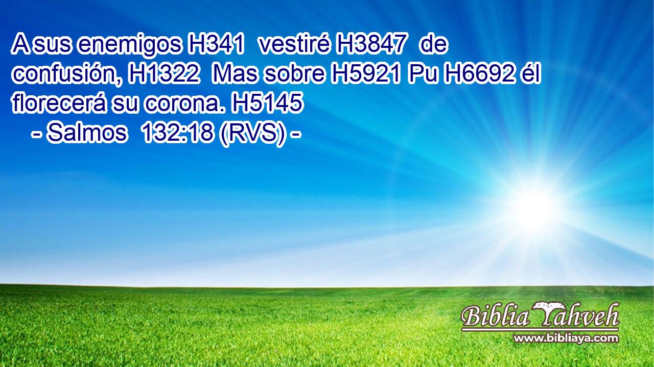 A sus enemigos H341  vestiré H3847  de confusión, H1322  Mas sobre H5921 Pu H6692 él florecerá su corona. H5145  