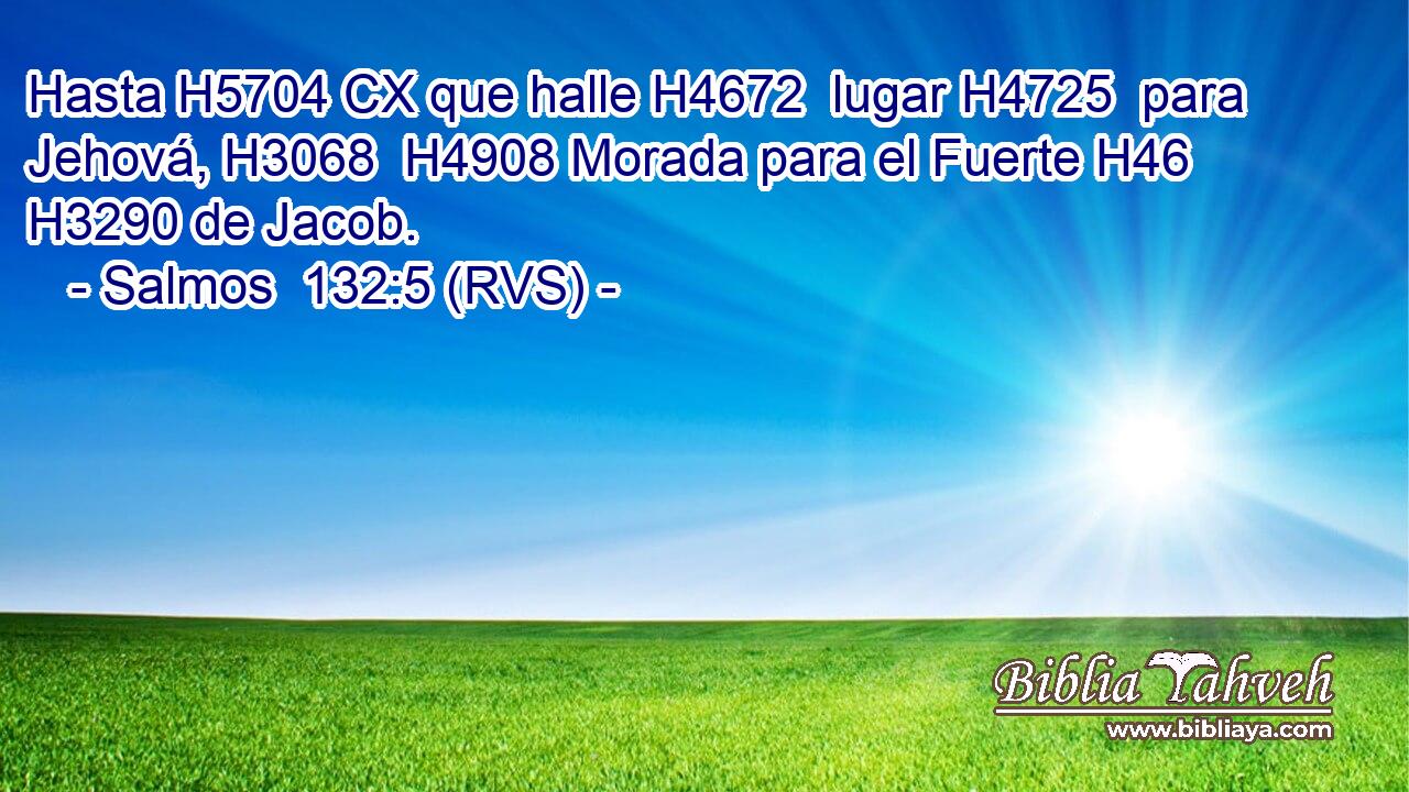 Hasta H5704 CX que halle H4672  lugar H4725  para Jehová, H3068  H4908 Morada para el Fuerte H46  H3290 de Jacob. 