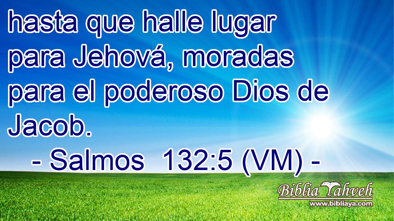  hasta que halle lugar para Jehová, moradas para el poderoso Dios de Jacob. 