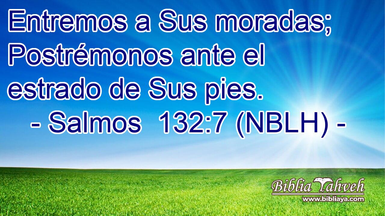  Entremos a Sus moradas; Postrémonos ante el estrado de Sus pies. 