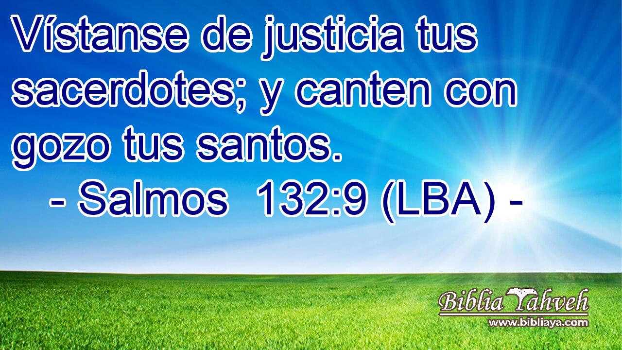 Vístanse de justicia tus sacerdotes; y canten con gozo tus santos.