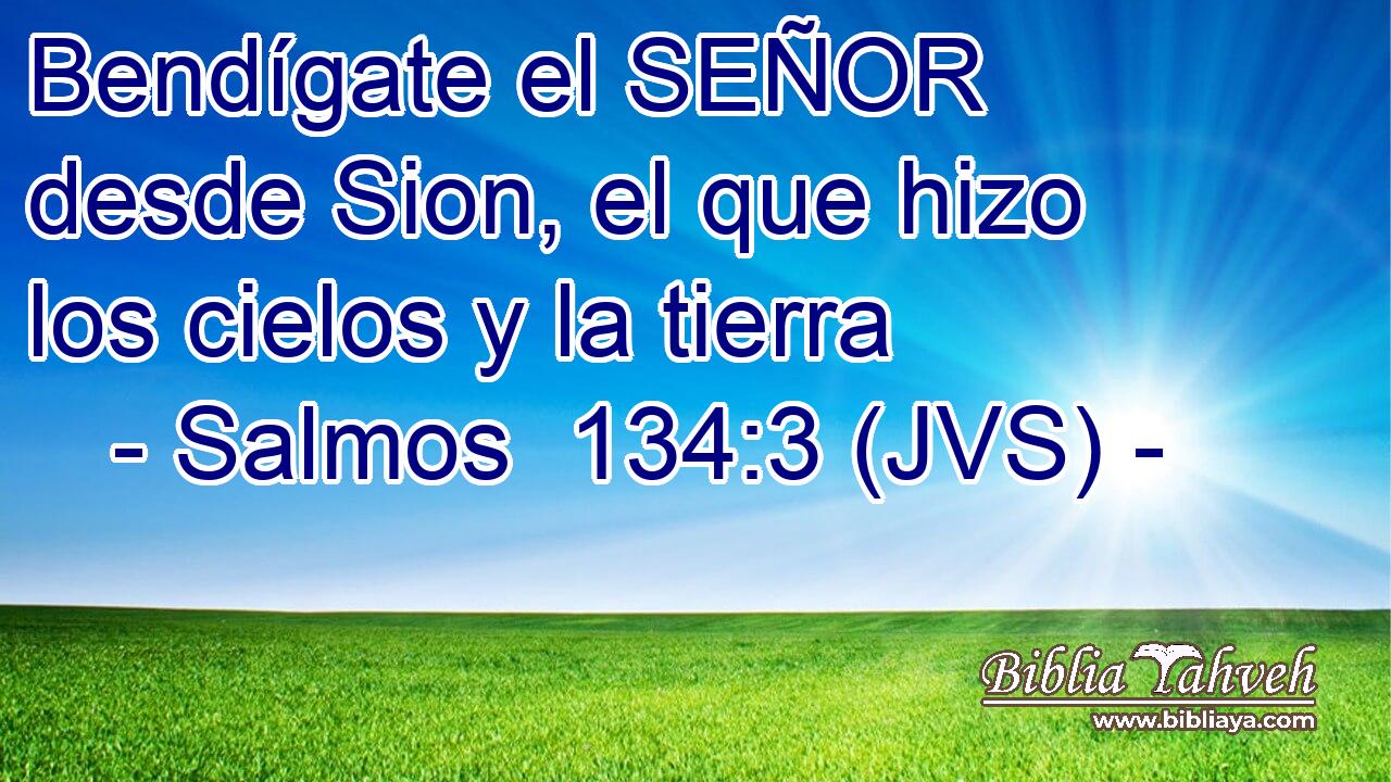Bendígate el SEÑOR desde Sion, el que hizo los cielos y la tierra