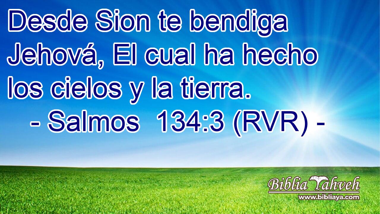 Desde Sion te bendiga Jehová, El cual ha hecho los cielos y la tierra.