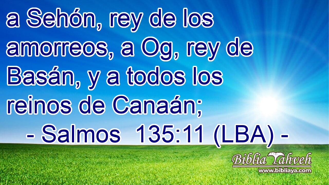 a Sehón, rey de los amorreos, a Og, rey de Basán, y a todos los reinos de Canaán;