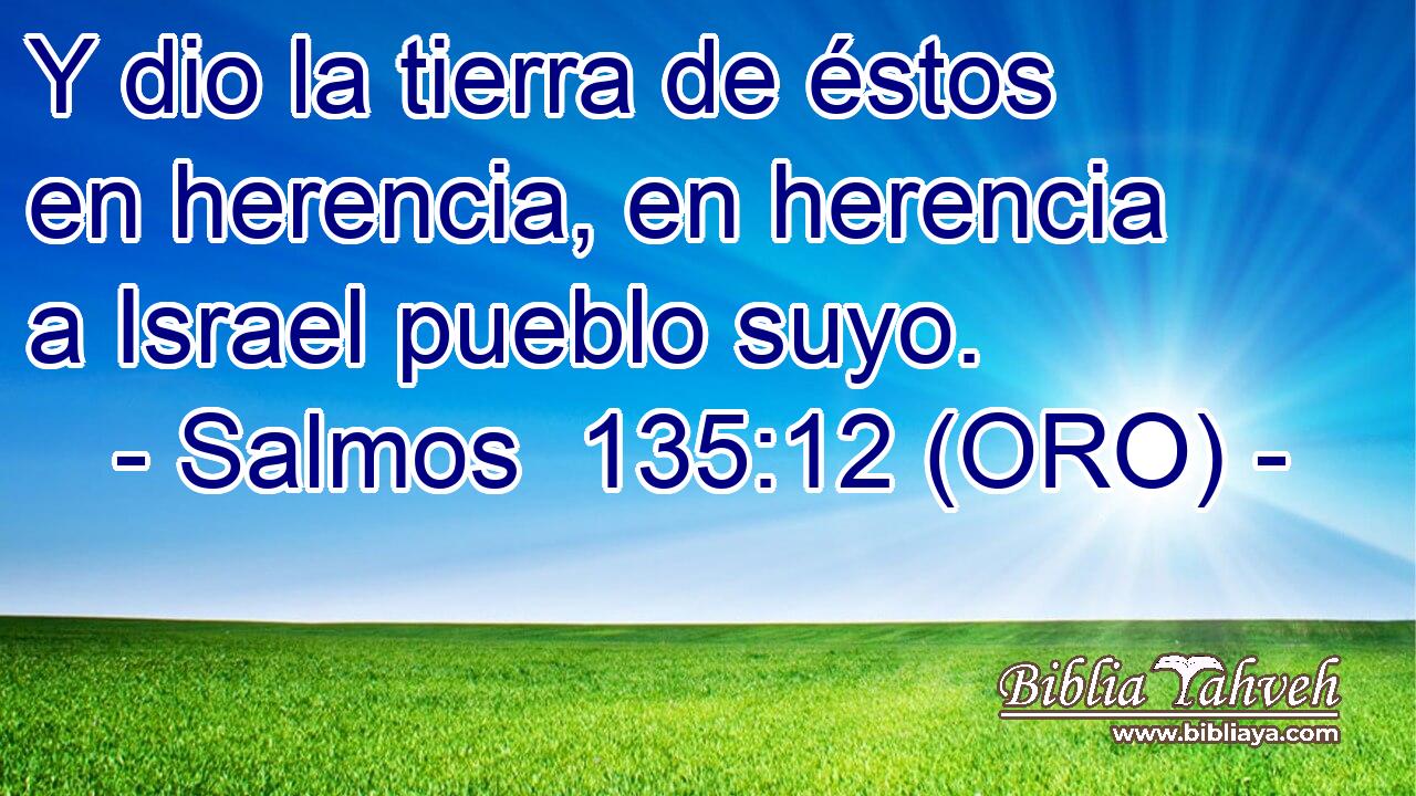  Y dio la tierra de éstos en herencia, en herencia a Israel pueblo suyo. 