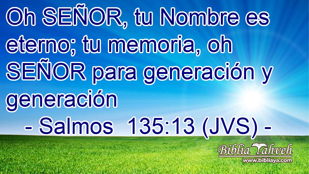 Oh SEÑOR, tu Nombre es eterno; tu memoria, oh SEÑOR para generación y generación