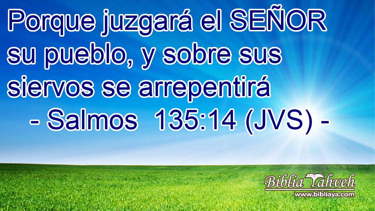 Porque juzgará el SEÑOR su pueblo, y sobre sus siervos se arrepentirá