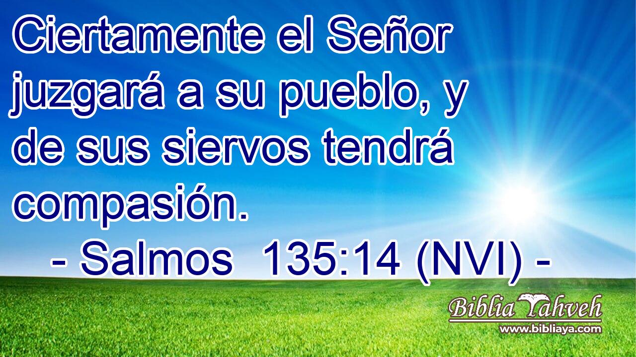  Ciertamente el Señor juzgará a su pueblo, y de sus siervos tendrá compasión. 