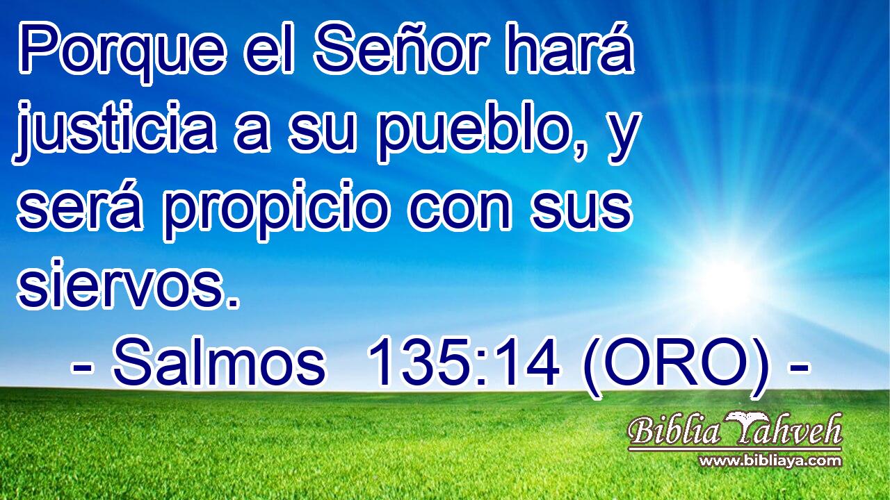  Porque el Señor hará justicia a su pueblo, y será propicio con sus siervos. 