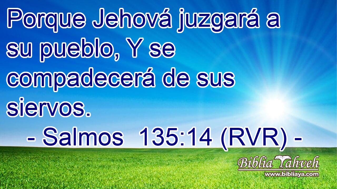 Porque Jehová juzgará a su pueblo, Y se compadecerá de sus siervos.