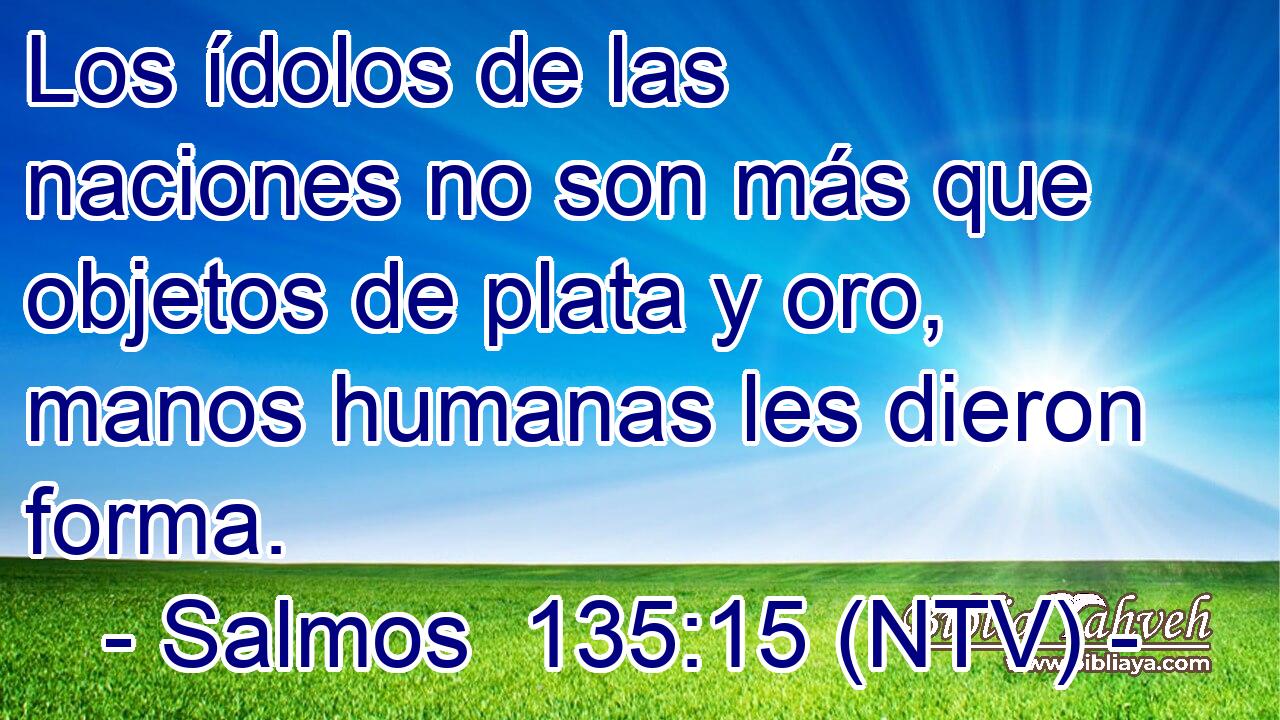 Los ídolos de las naciones no son más que objetos de plata y oro, manos humanas les dieron forma.