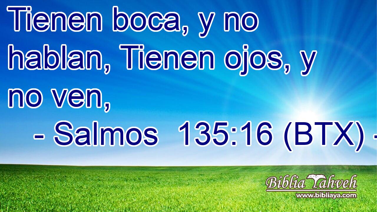 Tienen boca, y no hablan, Tienen ojos, y no ven,