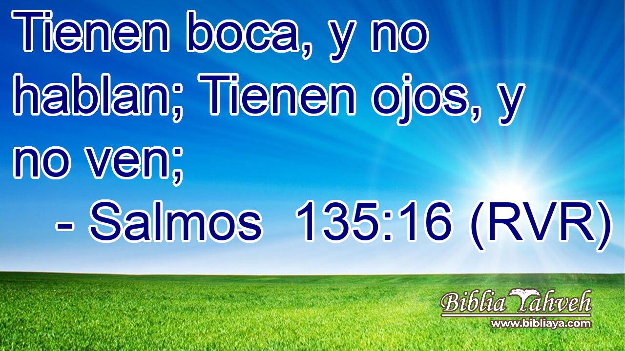 Tienen boca, y no hablan; Tienen ojos, y no ven;