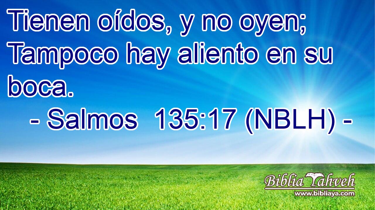  Tienen oídos, y no oyen; Tampoco hay aliento en su boca. 