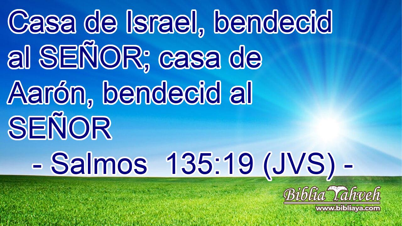 Casa de Israel, bendecid al SEÑOR; casa de Aarón, bendecid al SEÑOR