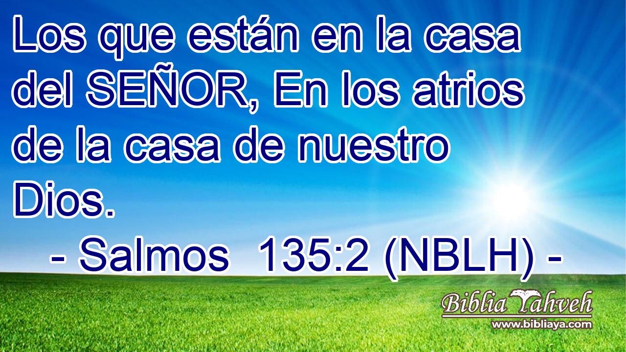  Los que están en la casa del SEÑOR, En los atrios de la casa de nuestro Dios. 